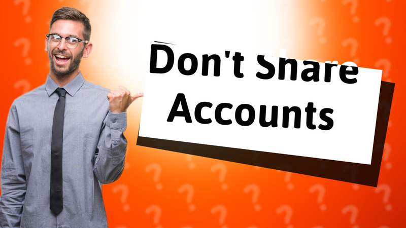 Don't Share Accounts