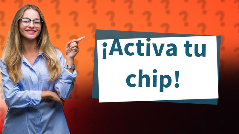 ¡Activa tu chip!