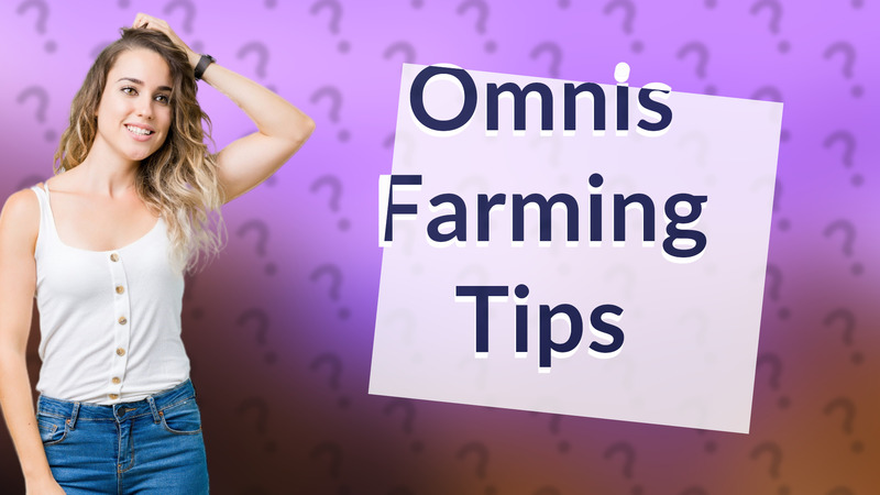 Omnis Farming Tips