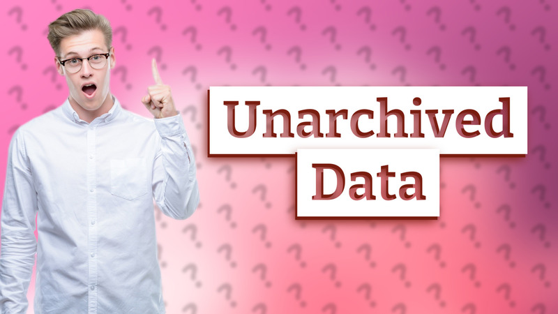 Unarchived Data