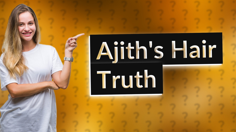 Ajith's Hair Truth
