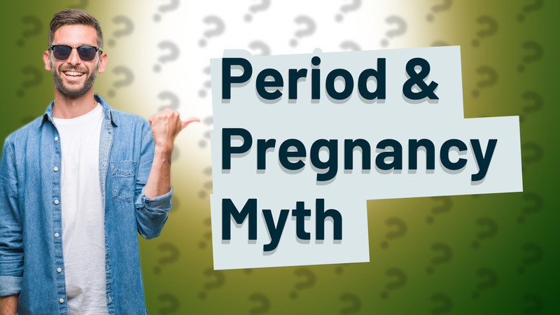Period & Pregnancy Myth