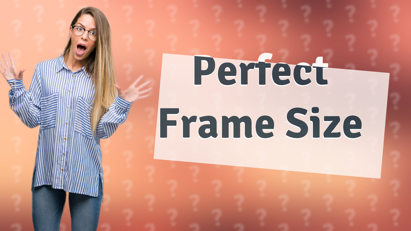Perfect Frame Size