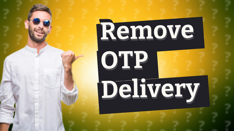 Remove OTP Delivery