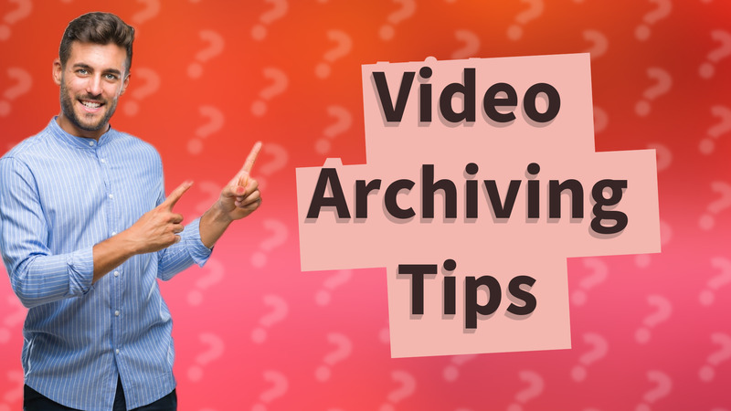 Video Archiving Tips
