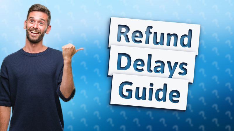 Refund Delays Guide