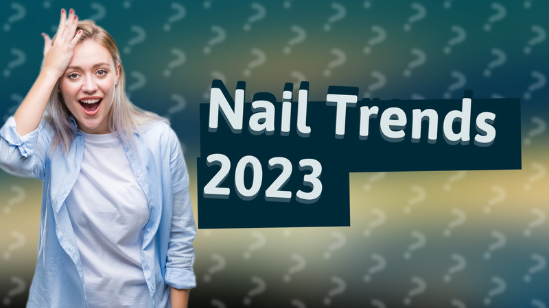 Nail Trends 2023