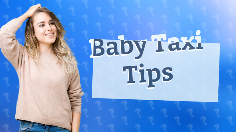 Baby Taxi Tips