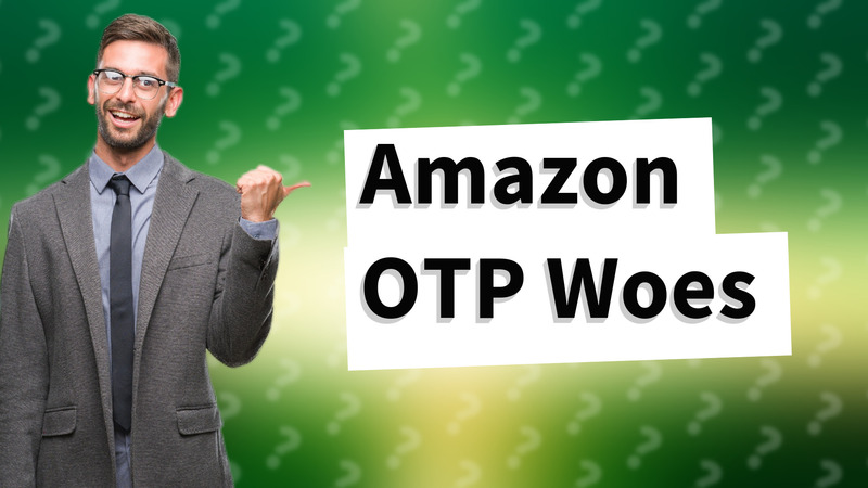 Amazon OTP Woes