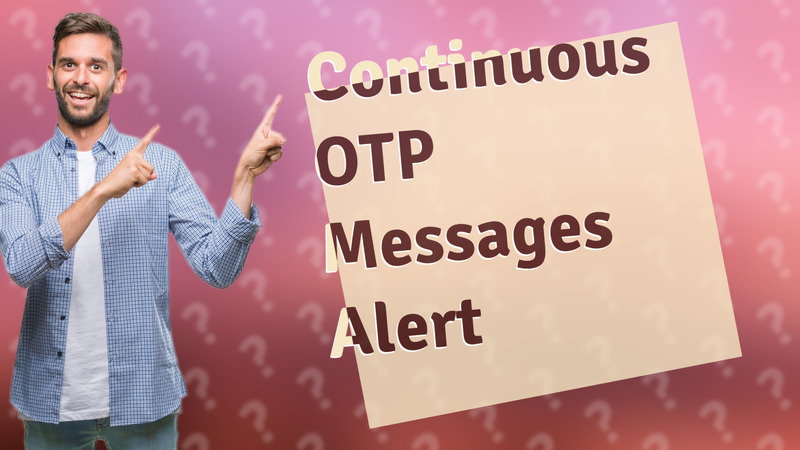 Continuous OTP Messages Alert