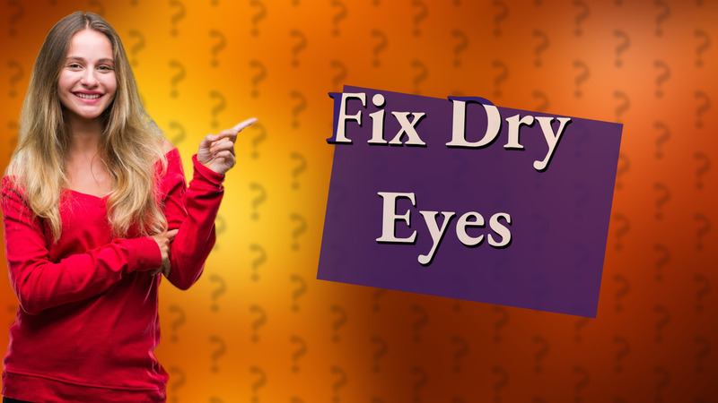 Fix Dry Eyes