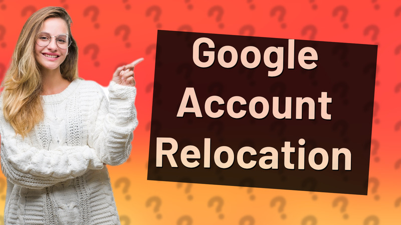 Google Account Relocation