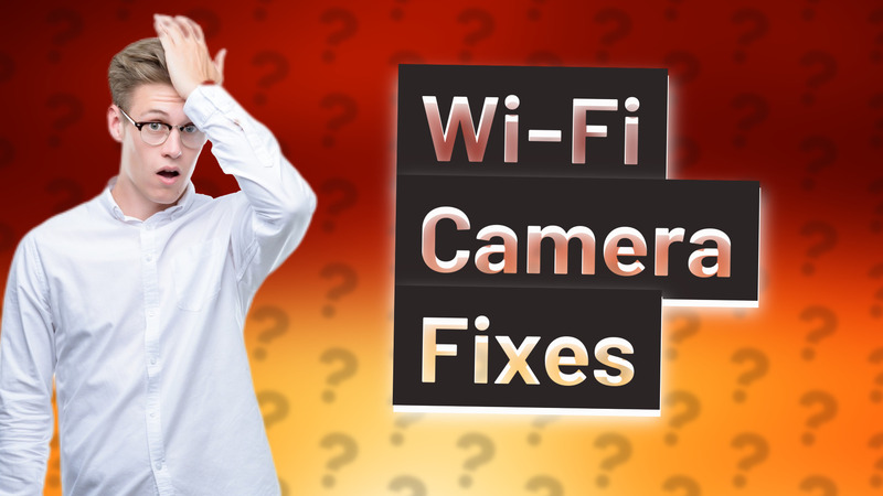 Wi-Fi Camera Fixes