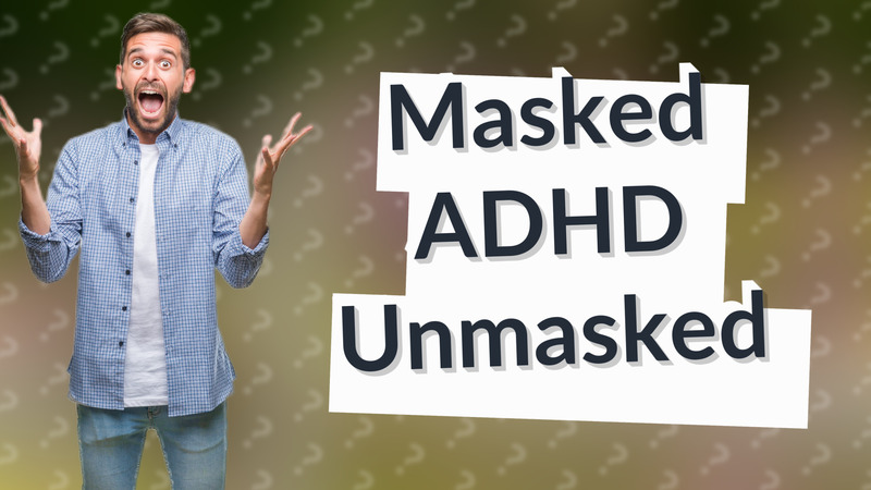 Masked ADHD Unmasked