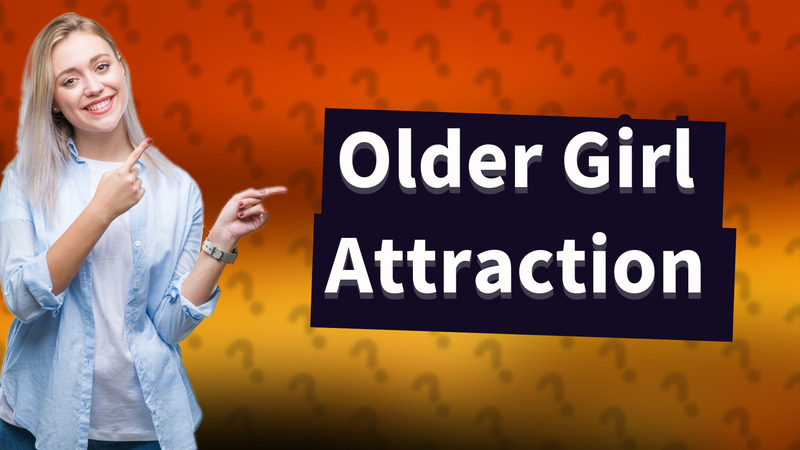 Older Girl Attraction