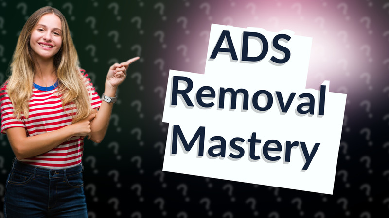 ADS Removal Mastery