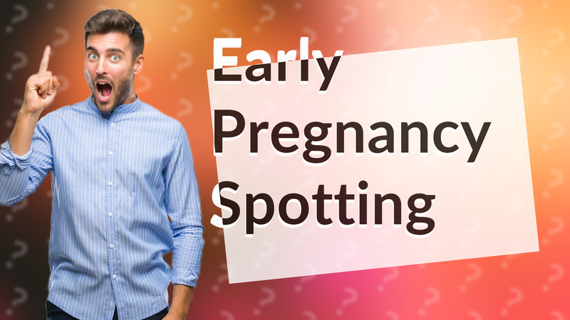 Early Pregnancy Spotting