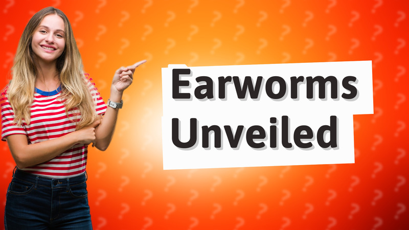 Earworms Unveiled