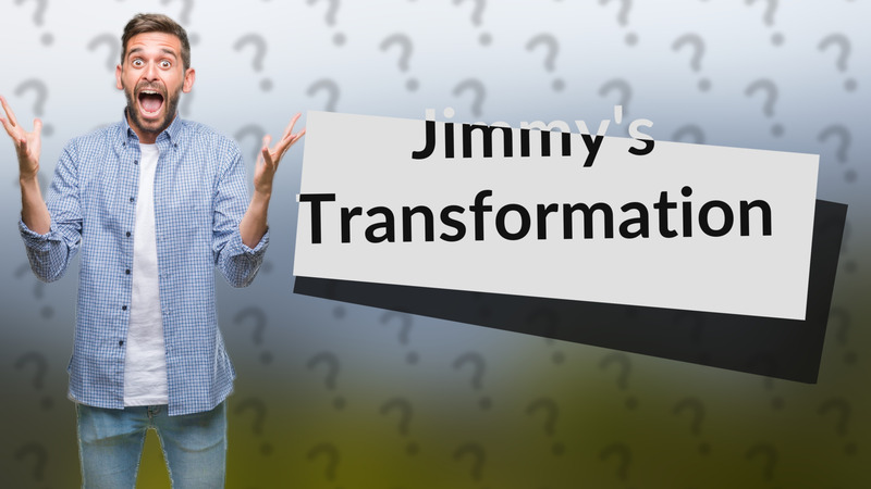 Jimmy's Transformation