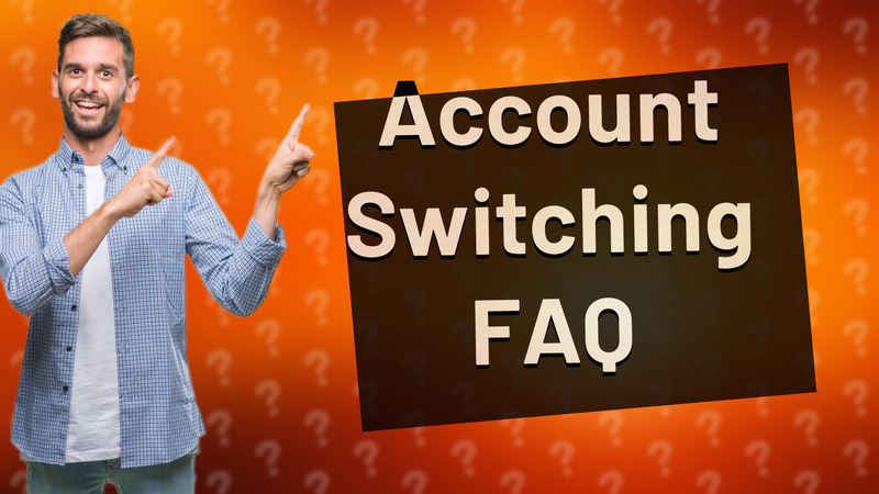 Account Switching FAQ