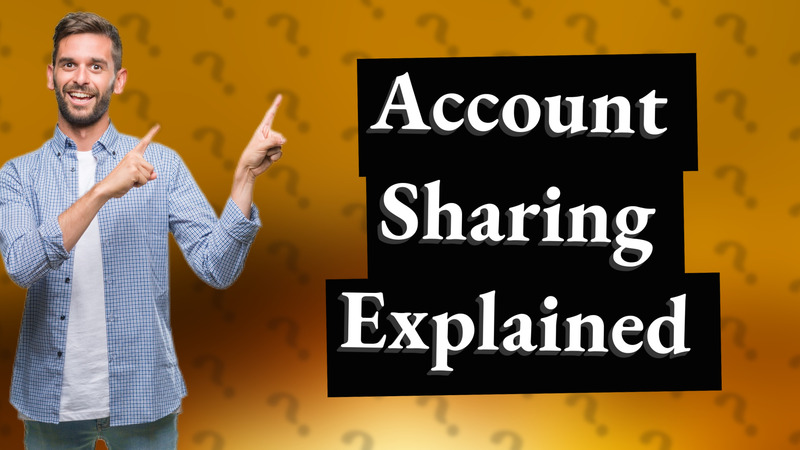 Account Sharing Explained