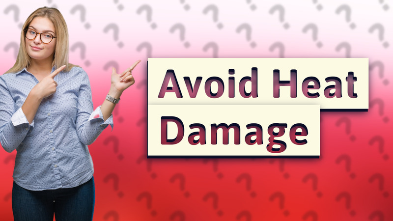 Avoid Heat Damage