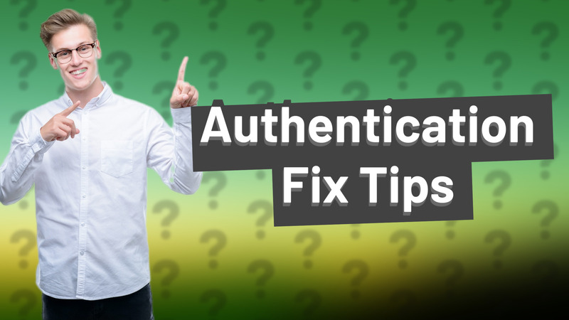 Authentication Fix Tips