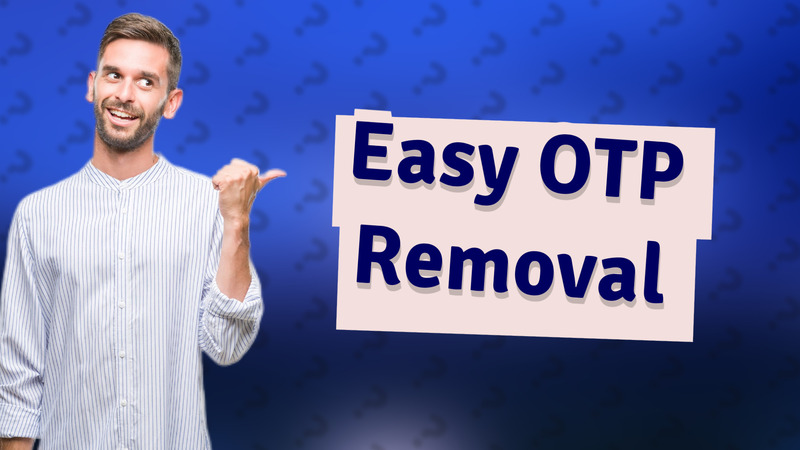 Easy OTP Removal