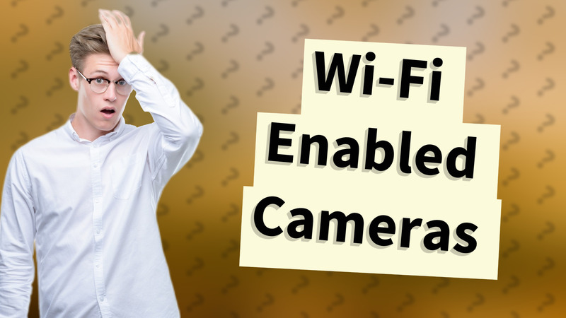 Wi-Fi Enabled Cameras