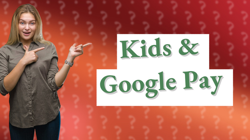 Kids & Google Pay