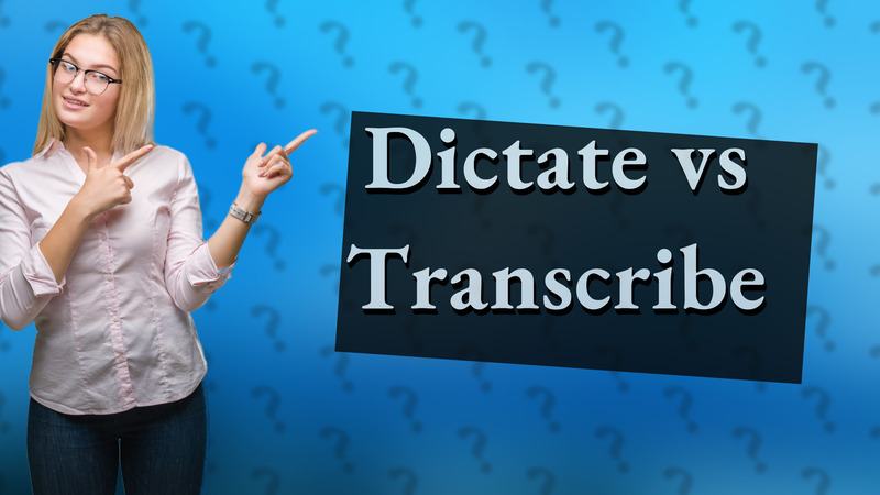 Dictate vs Transcribe