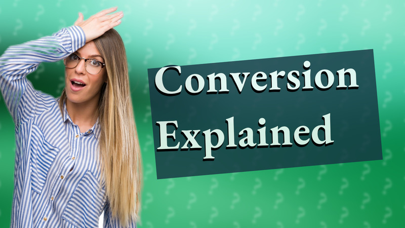Conversion Explained