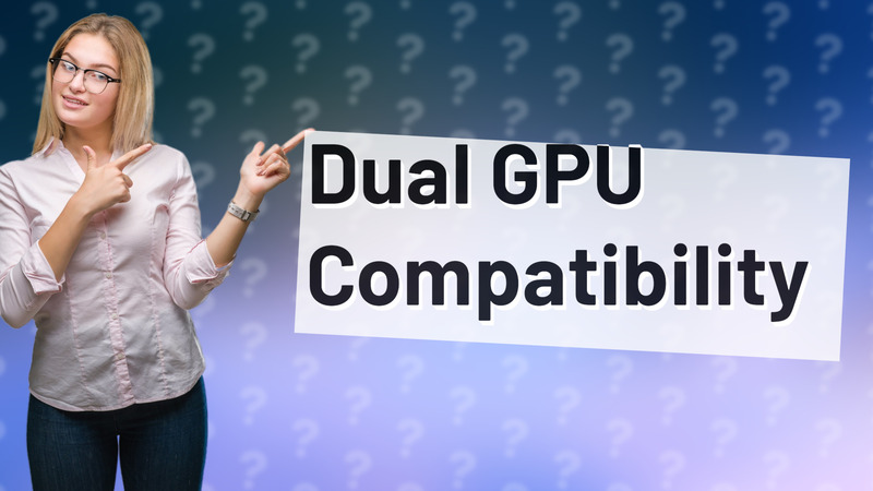 Dual GPU Compatibility
