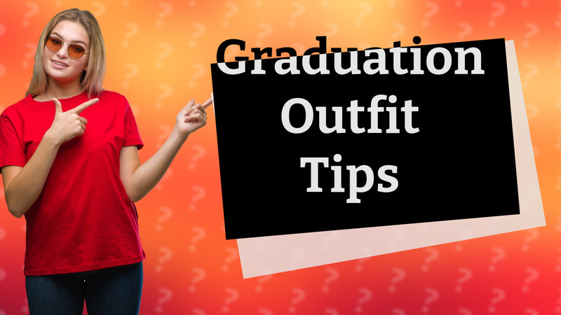 Graduation Outfit Tips