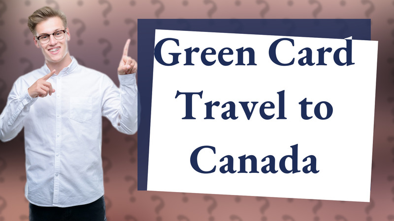Green Card Travel to Canada