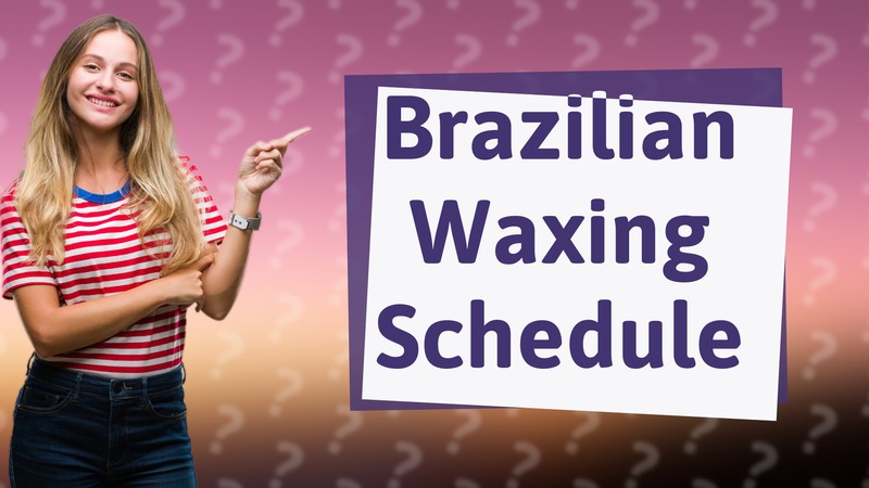 Brazilian Waxing Schedule