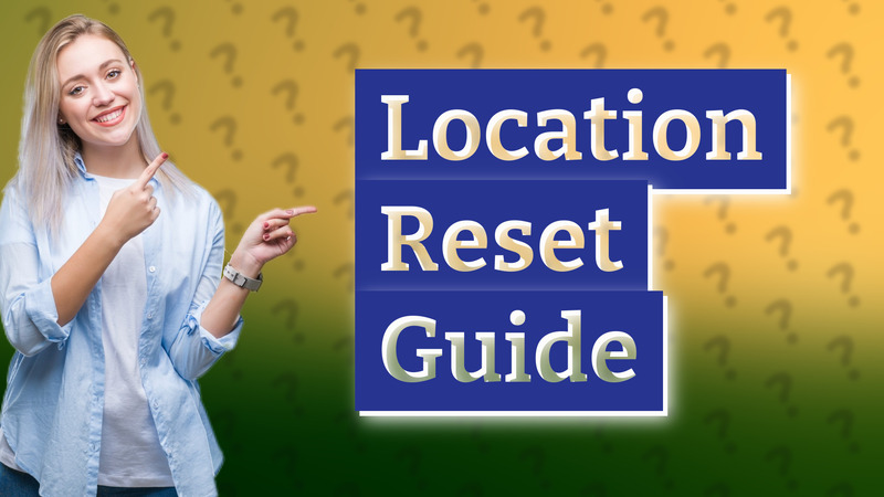 Location Reset Guide