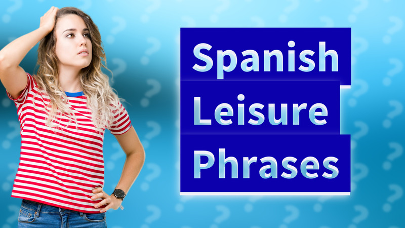 Spanish Leisure Phrases