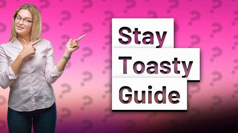 Stay Toasty Guide