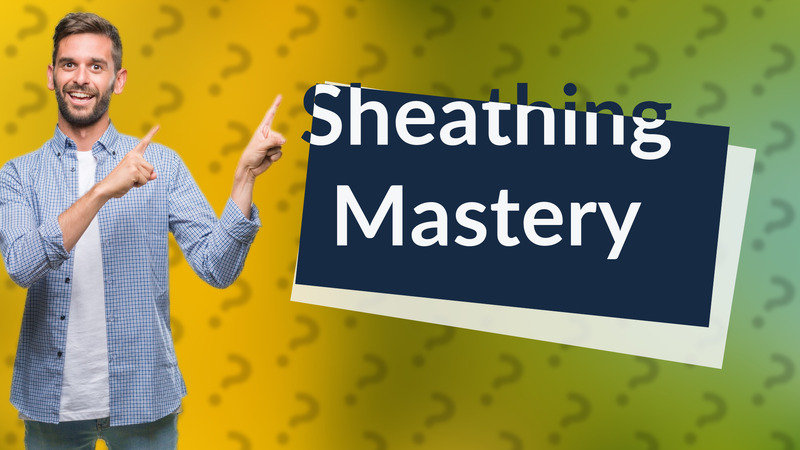 Sheathing Mastery