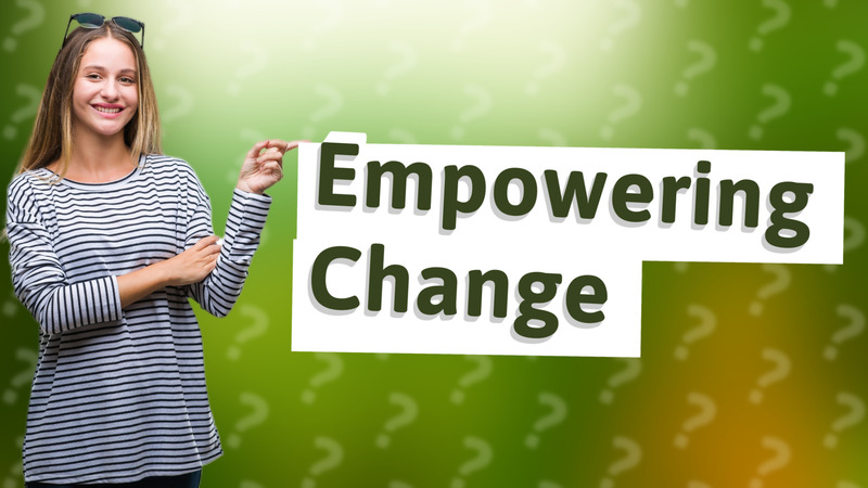 Empowering Change