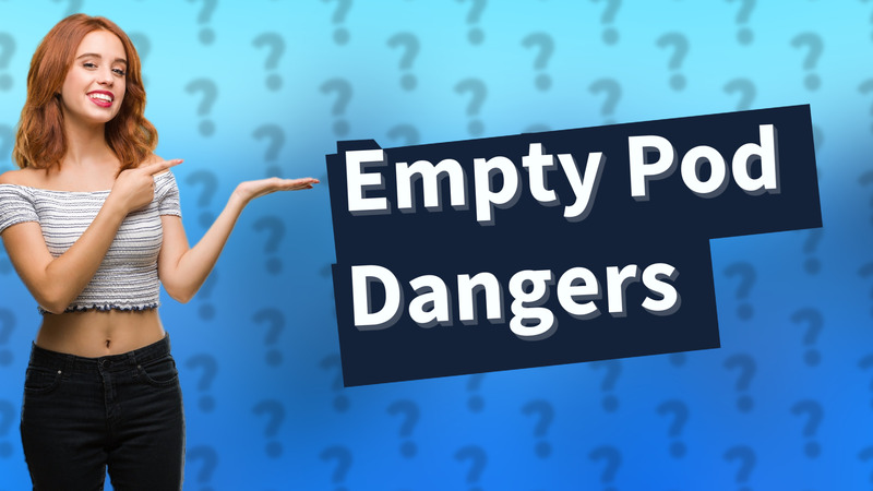Empty Pod Dangers