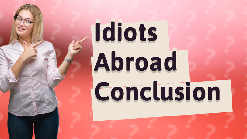 Idiots Abroad Conclusion