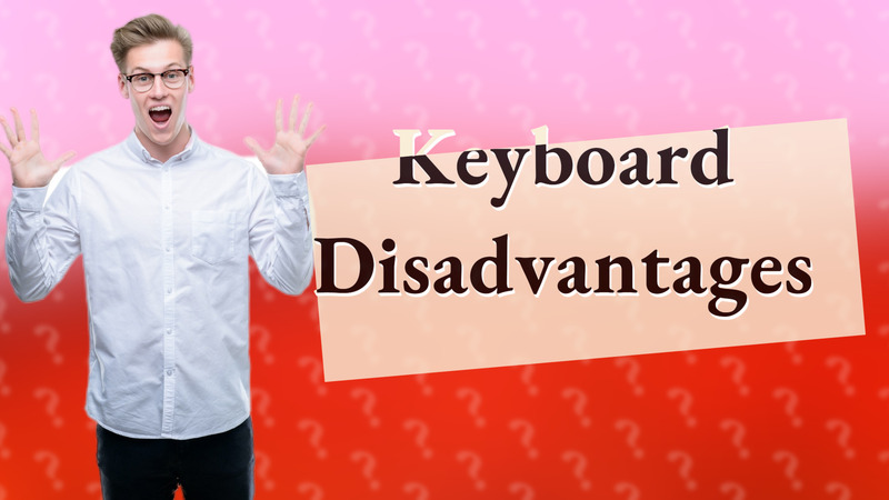 Keyboard Disadvantages