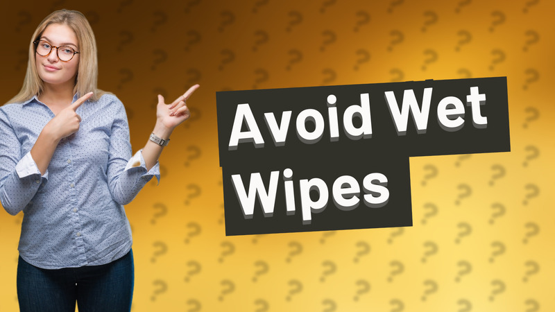 Avoid Wet Wipes