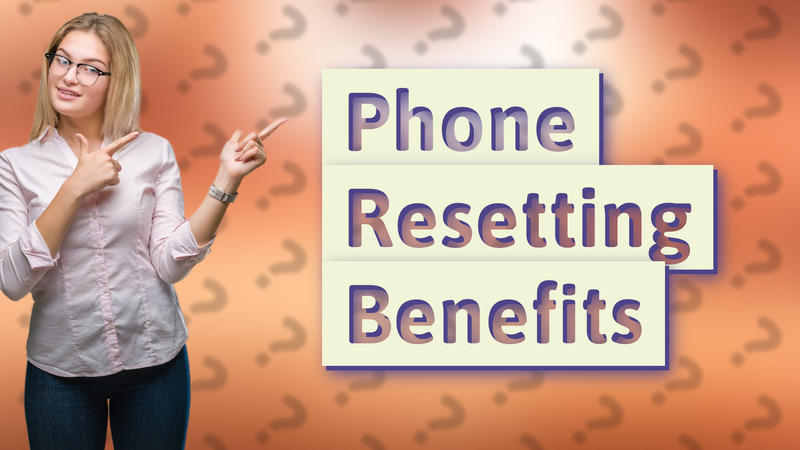 Phone Resetting Benefits