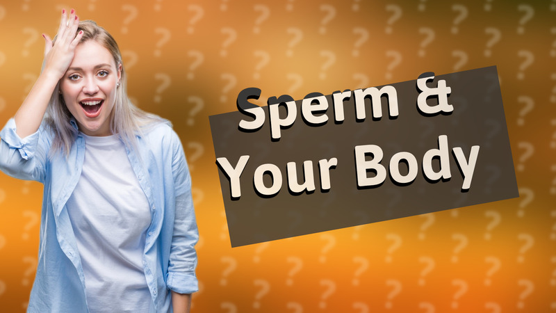 Sperm & Your Body