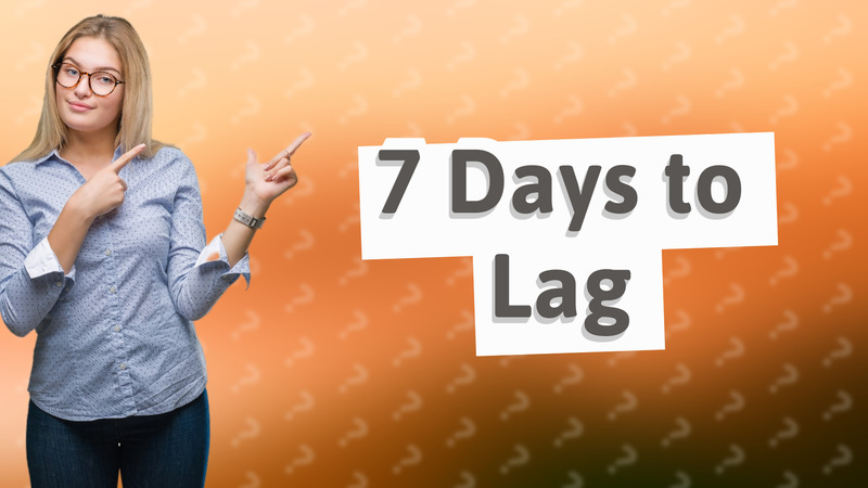 7 Days to Lag