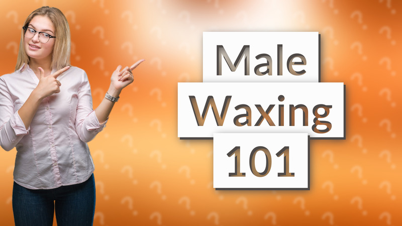 Male Waxing 101