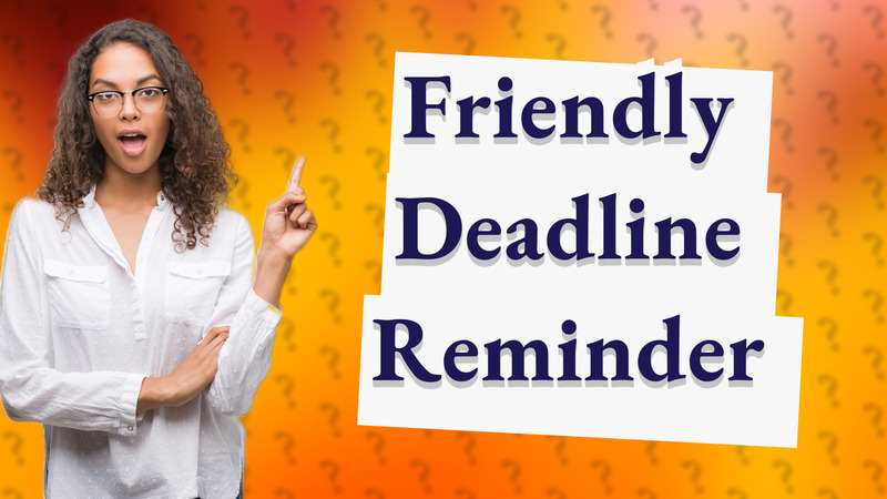 Friendly Deadline Reminder